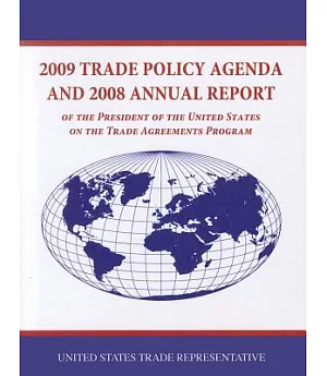 Trade Policy Agenda 2009 and Annual Report 2008: Of the President of the United States on the Trade Agreements Program