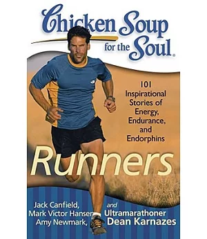 Chicken Soup for the Soul Runners: 101 Inspirational Stories of Energy, Endurance, and Endorphins