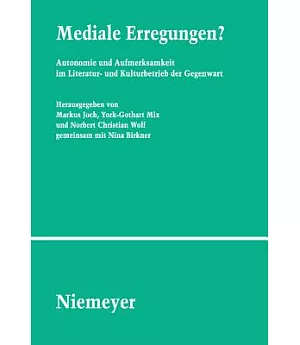 Mediale Erregungen?: Autonomie Und Aufmerksamkeit Im Literatur- Und Kulturbetrieb Der Gegenwart