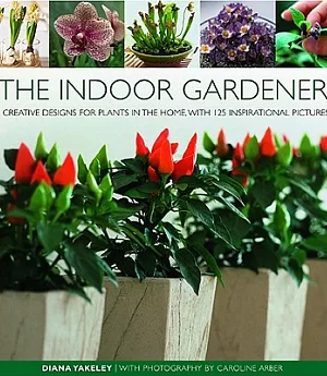 The Indoor Gardener: Creative Designs for Plants in the Home, With 120 Inspirational Pictures