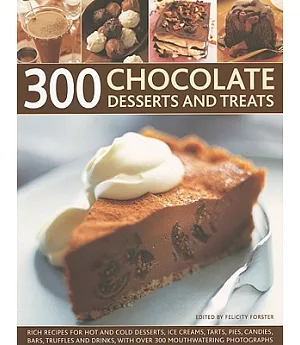 300 Chocolate Desserts and Treats: Rich Recipes for Hot and Cold Desserts, Ice Creams, Tarts, Pies, Candies, Bars, Truffles and