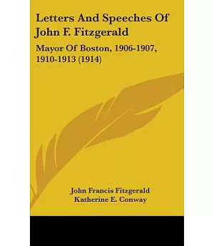 Letters and Speeches of John F. Fitzgerald: Mayor of Boston, 1906-1907, 1910-1913