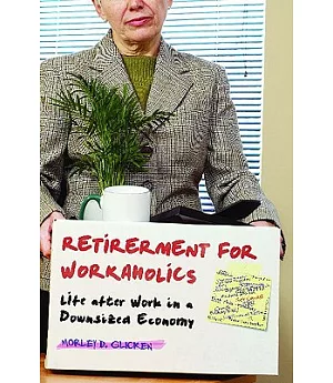 Retirement for Workaholics: Life After Work in a Downsized Economy