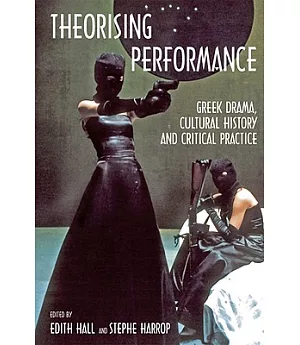 Theorising Performance: Greek Drama, Cultural History and Critical Practice