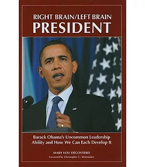 Right Brain/Left Brain President: Barack Obama’s Uncommon Leadership Ability, and How We Can Each Develop It