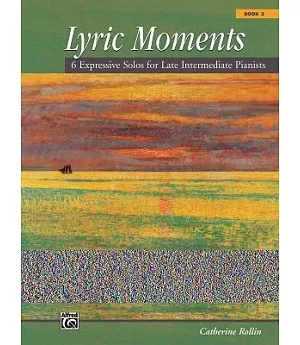 Lyric Moments: 6 Expressive Solos for Late Intermediate Pianists