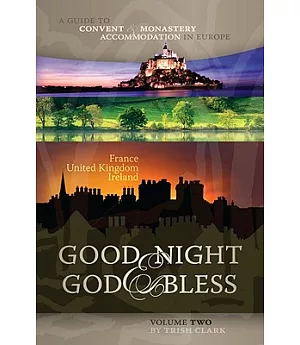 Good Night & God Bless: A Guide to Convent and Monastery Accommodation in Europe: France, United Kingdom, and Ireland