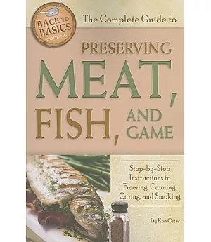 The Complete Guide to Preserving Meat, Fish, and Game: Step-by-Step Instructions to Freezing, Canning, and Smoking