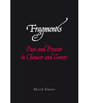 Fragments: Past and Present in Chaucer and Gower