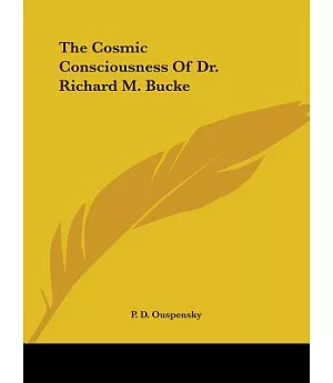 The Cosmic Consciousness of Dr. Richard M. Bucke