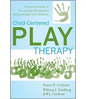 Child-Centered Play Therapy: A Practical Guide to Developing Therapeutic Relationships With Children