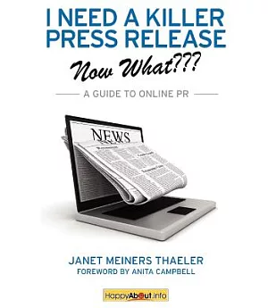 I Need a Killer Press Release - Now What???: A Guide to Online PR