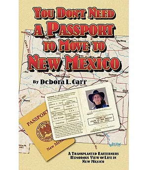 You Don’t Need a Passport to Move to New Mexico: A Transplanted Easterner’s Humorous View of Life in New Mexico