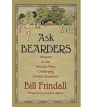 Ask Bearders: Answers to the World’s Most Challenging Cricket Questions