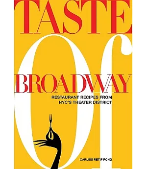 Taste of Broadway: Restaurant Recipes from NYC’s Theater District