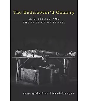 The Undiscover’d Country: W. G. Sebald and the Poetics of Travel
