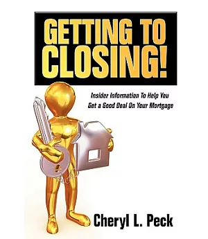Getting to Closing!: Insider Information to Help You Get a Good Deal on Your Mortgage