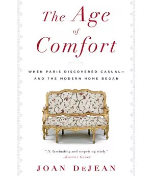 The Age of Comfort: When Paris Discovered Casual--and the Modern Home Began