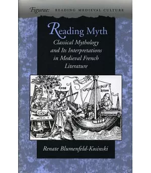 Reading Myth: Classical Mythology and Its Interpretations in Medieval French Literature