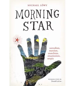 Morning Star: Surrealism, Marxism, Anarchism, Situationism, Utopia
