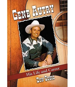 Gene Autry: His Life and Career