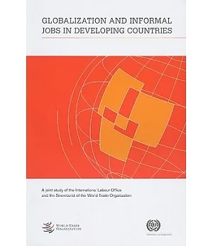 Globalization and Informal Jobs in Developing Countries: A Joint Study of the International Labour Office and the Secretariat of