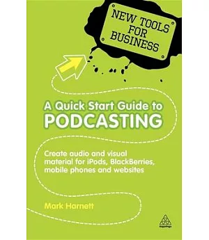A Quick Start Guide to Podcasting: Creating Your Own Audio and Visual Materials for iPods, Blackberries, Mobile Phones and Websi
