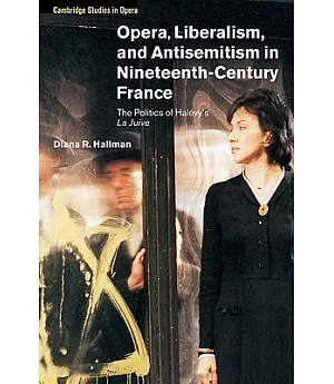 Opera, Liberalism, and Antisemitism in Nineteenth-Century France: The Politics of Halevy’s La Juive