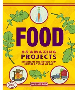 Food: 25 Amazing Projects: Investigate the History and Science of What We Eat
