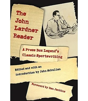The John Lardner Reader: A Press Box Legend’s Classic Sportswriting