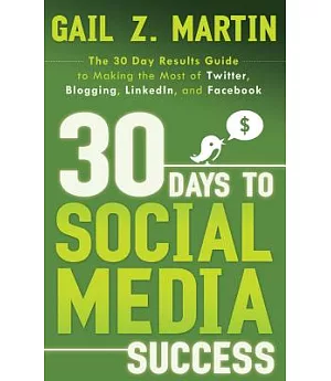 30 Days to Social Media Success: The 30 Day Results Guide to Making the Most of Twitter, Blogging, Linkedin, and Facebook