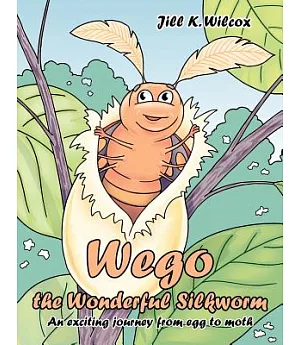 Wego the Wonderful Silkworm: An Exciting Journey from Egg to Moth