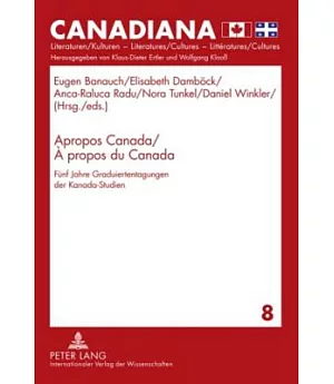 Apropos Canada / + Propos Du Canada / About Canada: Funf Jahre Graduiertentagungen Der Kanada-studien / Five Years of Canadian S