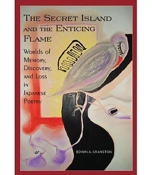 The Secret Island and the Enticing Flame: Worlds of Memory, Discovery, and Loss in Japanese Poetry