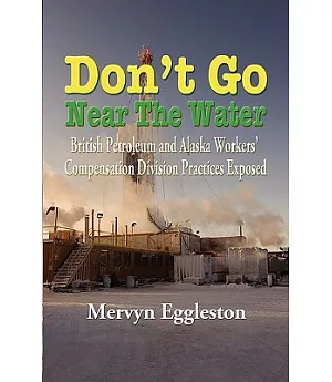 Don’t Go Near the Water: British Petroleum and Alaska Workers’ Compensation Division Practices Exposed