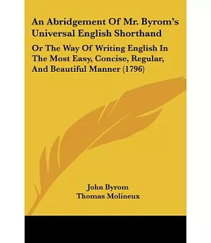 An Abridgement of Mr. Byrom’s Universal English Shorthand: Or the Way of Writing English in the Most Easy, Concise, Regular, an