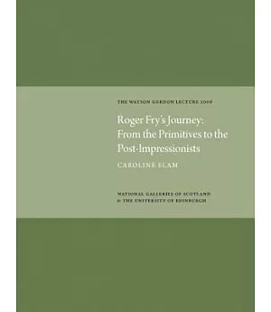 Roger Fry’s Journey: From the Primitives to the Post-Impressionists: The Watson Gordon Lecture 2006
