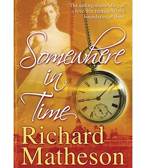 Somewhere in Time: The Unforgettable Story of a Love That Transcends the Boundaries of Time