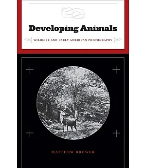 Developing Animals: Wildlife and Early American Photography