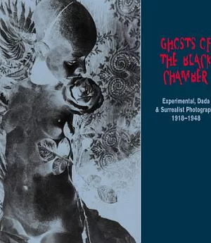 Ghosts of the Black Chamber: Experimental, Dada & Surrealist Photography 1918-1948