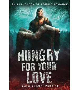 Hungry for Your Love: An Anthology of Zombie Romance