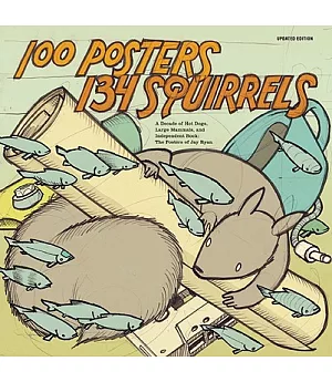 100 Posters 134 Squirrels: A Decade of Hot Dogs, Large Mammals, and Independent Rock: The Posters of Jay Ryan