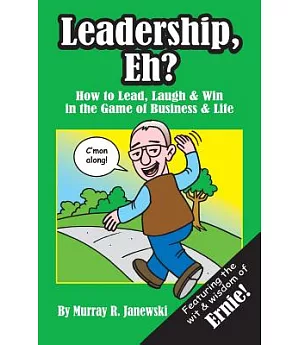 Leadership, Eh?: How to Lead, Laugh & Win in the Game of Business & Life
