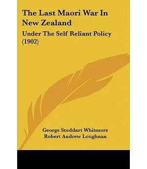 The Last Maori War in New Zealand: Under the Self Reliant Policy