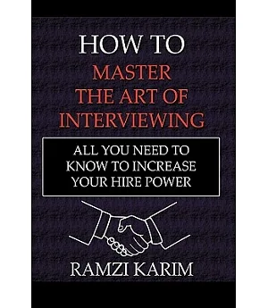 How to Master the Art of Interviewing: All You Need to Know to Increase Your Hire Power
