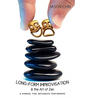 Long-form Improvisation & the Art of Zen: A Manual for Advanced Performers