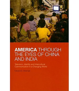 America Through the Eyes of China and India: Television, Identity, and Intercultural Communication in a Changing World