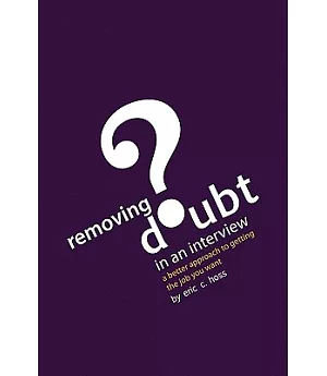 Removing Doubt in an Interview: A Better Approach to Getting the Job You Want