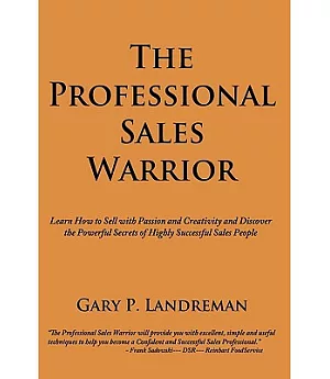 The Professional Sales Warrior: Learn How to Sell With Passion and Creativity and Discover the Powerful Secrets of Highly Succes