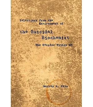 Selections from the Environment of the Suicidal Biochemist Who Resides Within Me